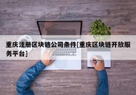 重庆注册区块链公司条件[重庆区块链开放服务平台]