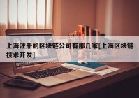 上海注册的区块链公司有那几家[上海区块链技术开发]