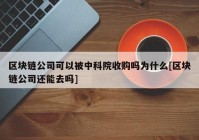 区块链公司可以被中科院收购吗为什么[区块链公司还能去吗]